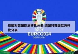 德国对英国欧洲杯比分表,德国对英国欧洲杯比分表