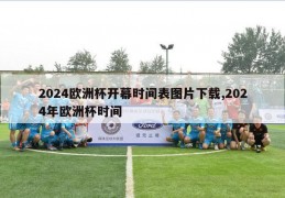 2024欧洲杯开幕时间表图片下载,2024年欧洲杯时间