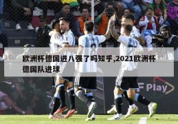 欧洲杯德国进八强了吗知乎,2021欧洲杯德国队进球