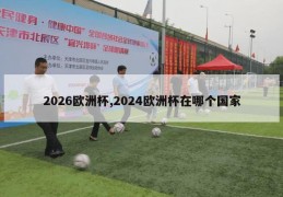 2026欧洲杯,2024欧洲杯在哪个国家