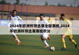 2024年欧洲杯预选赛全部赛程,2024年欧洲杯预选赛赛程积分