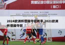 2024欧洲杯德国夺冠概率,2021欧洲杯德国夺冠