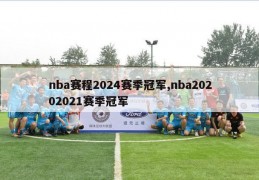 nba赛程2024赛季冠军,nba20202021赛季冠军