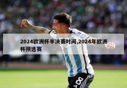 2024欧洲杯半决赛时间,2024年欧洲杯预选赛