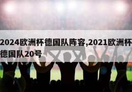 2024欧洲杯德国队阵容,2021欧洲杯德国队20号