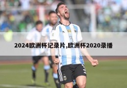 2024欧洲杯记录片,欧洲杯2020录播