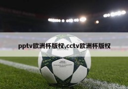 pptv欧洲杯版权,cctv欧洲杯版权