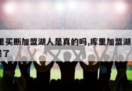 库里买断加盟湖人是真的吗,库里加盟湖人kd哭了