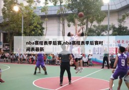 nba赛程表季后赛,nba赛程表季后赛时间表最新