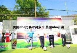 美国nba比赛时间多长,美国nba开赛