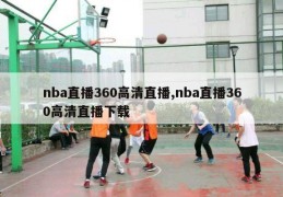 nba直播360高清直播,nba直播360高清直播下载