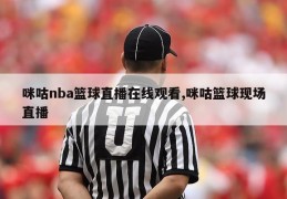 咪咕nba篮球直播在线观看,咪咕篮球现场直播