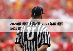 2024欧洲杯决赛c罗,2021年欧洲杯34决赛