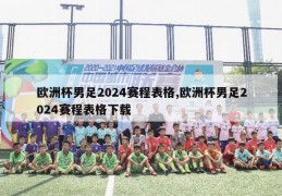 欧洲杯男足2024赛程表格,欧洲杯男足2024赛程表格下载