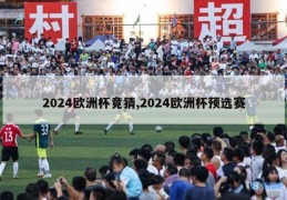 2024欧洲杯竟猜,2024欧洲杯预选赛