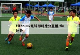 titan007足球即时比分直播,ti8比分