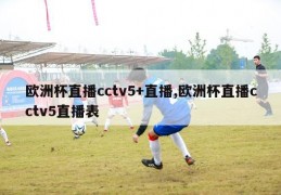 欧洲杯直播cctv5+直播,欧洲杯直播cctv5直播表