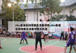 nba直播在线观看高清看球吧,nba直播在线观看高清看球吧手机版