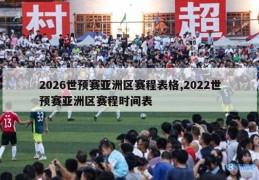 2026世预赛亚洲区赛程表格,2022世预赛亚洲区赛程时间表