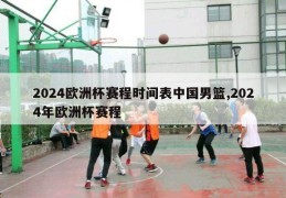 2024欧洲杯赛程时间表中国男篮,2024年欧洲杯赛程