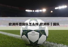 欧洲杯德国队怎么样,欧洲杯徳国队