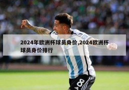 2024年欧洲杯球员身价,2024欧洲杯球员身价排行