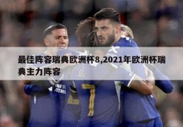 最佳阵容瑞典欧洲杯8,2021年欧洲杯瑞典主力阵容