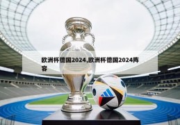 欧洲杯德国2024,欧洲杯德国2024阵容