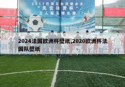 2024法国欧洲杯壁纸,2020欧洲杯法国队壁纸