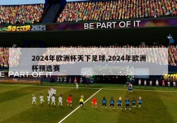 2024年欧洲杯天下足球,2024年欧洲杯预选赛