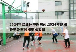 2024年欧洲杯举办时间,2024年欧洲杯举办时间和地点表格