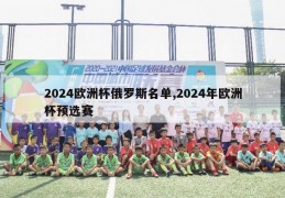 2024欧洲杯俄罗斯名单,2024年欧洲杯预选赛