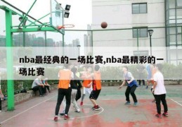 nba最经典的一场比赛,nba最精彩的一场比赛