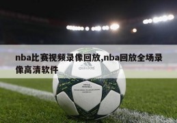 nba比赛视频录像回放,nba回放全场录像高清软件