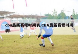 cba最新赛程时间表,CBA最新赛程时间表l